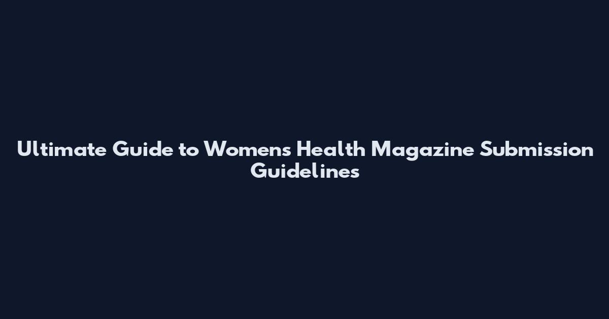 Ultimate Guide to Women's Health Magazine Submission Guidelines
