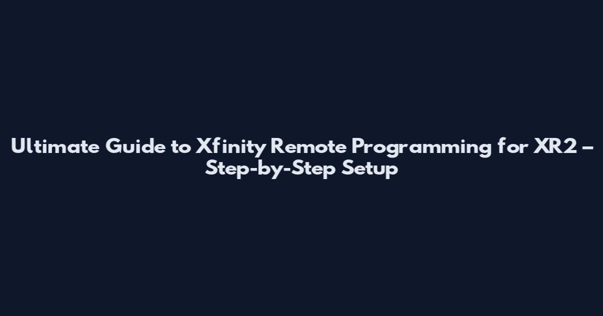 Ultimate Guide to Xfinity Remote Programming for XR2 – Step-by-Step Setup