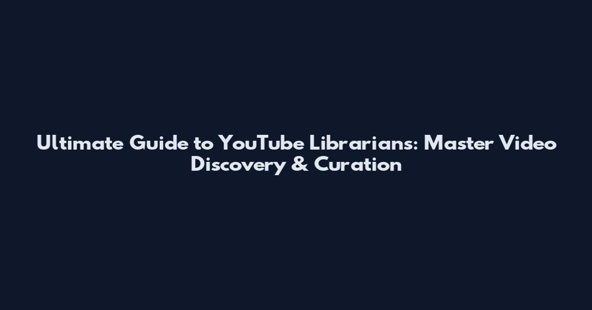 Ultimate Guide to YouTube Librarians: Master Video Discovery & Curation