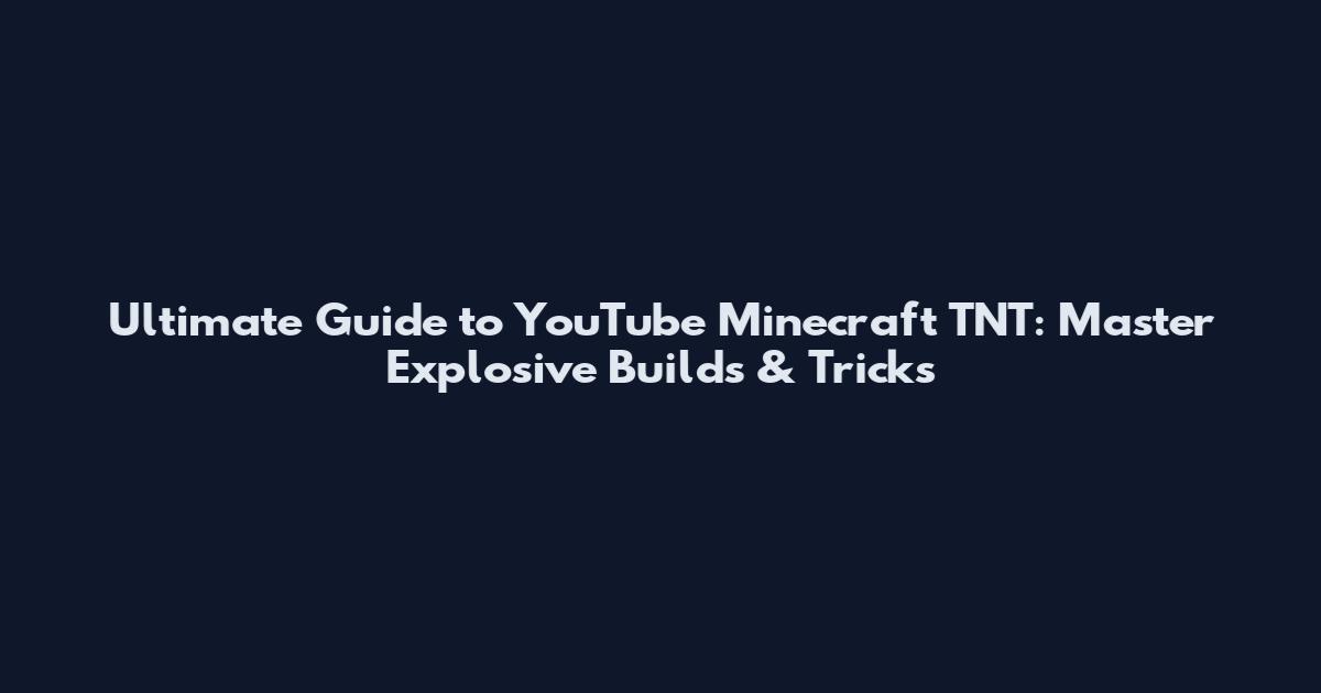 Ultimate Guide to YouTube Minecraft TNT: Master Explosive Builds & Tricks