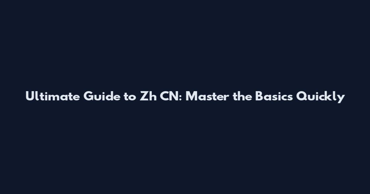 Ultimate Guide to Zh CN: Master the Basics Quickly