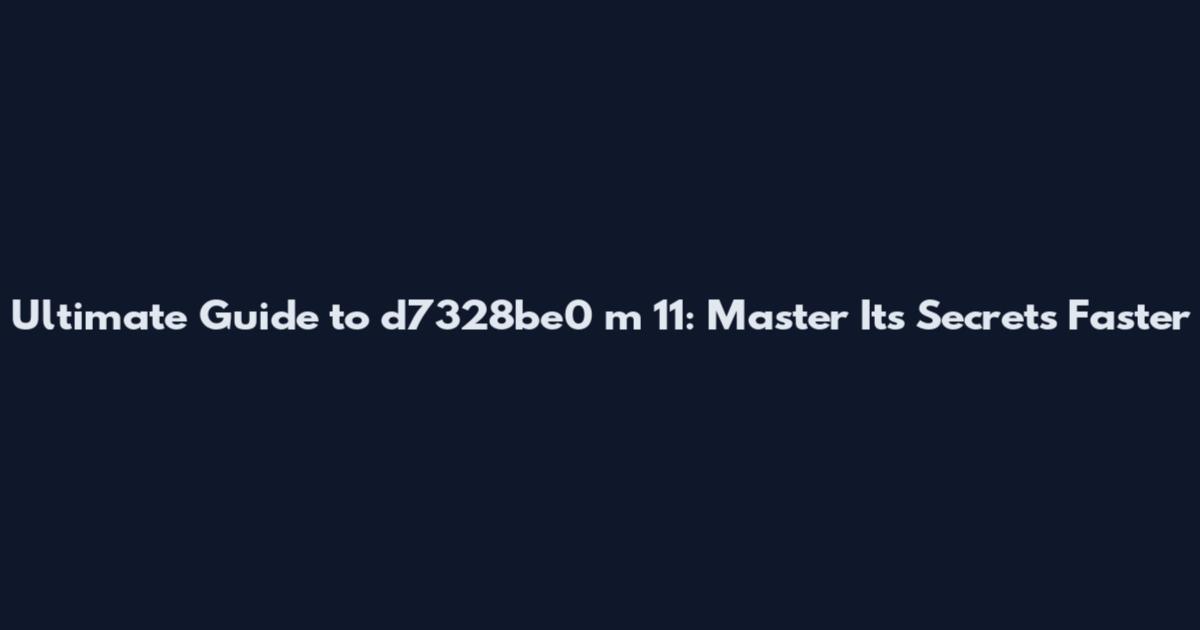 Ultimate Guide to d7328be0 m 11: Master Its Secrets Faster