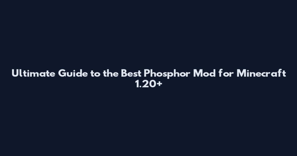 Ultimate Guide to the Best Phosphor Mod for Minecraft 1.20+