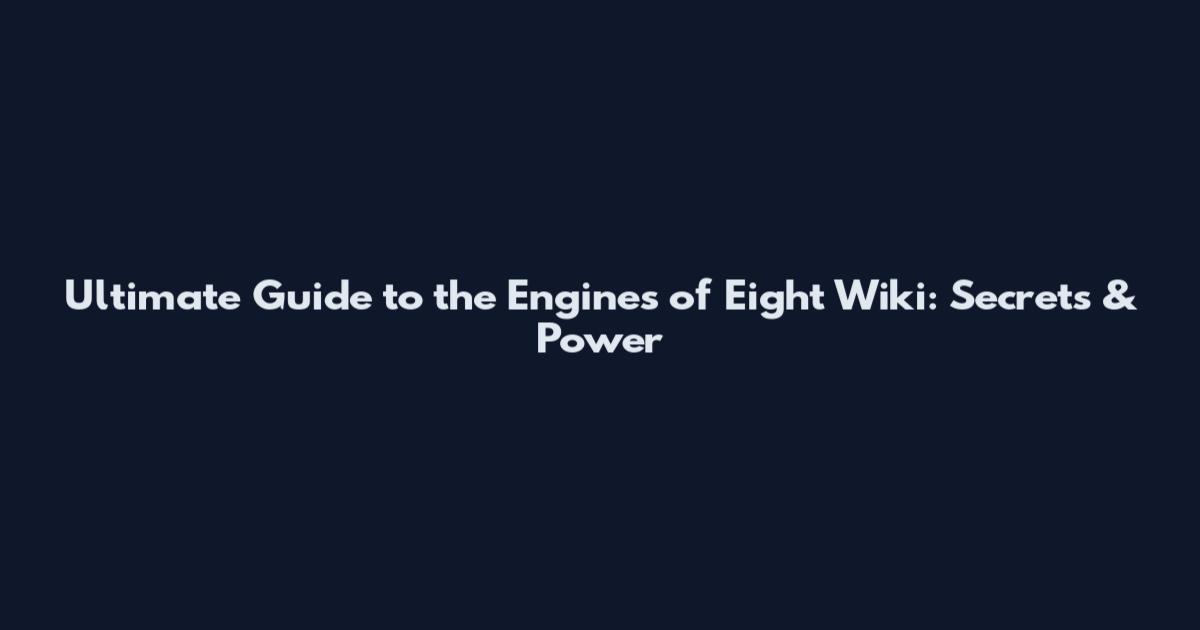 Ultimate Guide to the Engines of Eight Wiki: Secrets & Power