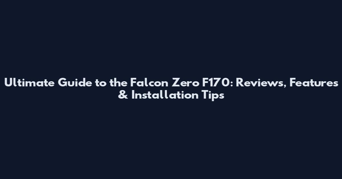 Ultimate Guide to the Falcon Zero F170: Reviews, Features & Installation Tips