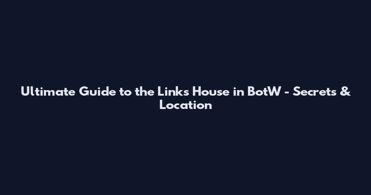 Ultimate Guide to the Links House in BotW - Secrets & Location