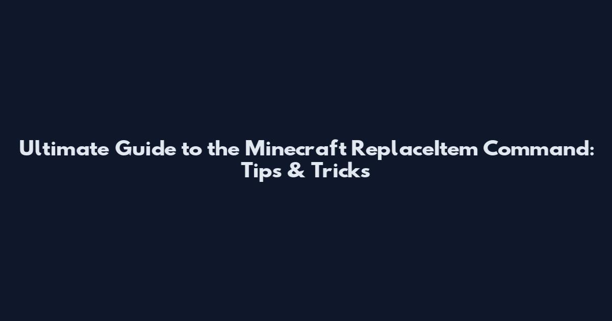 Ultimate Guide to the Minecraft ReplaceItem Command: Tips & Tricks