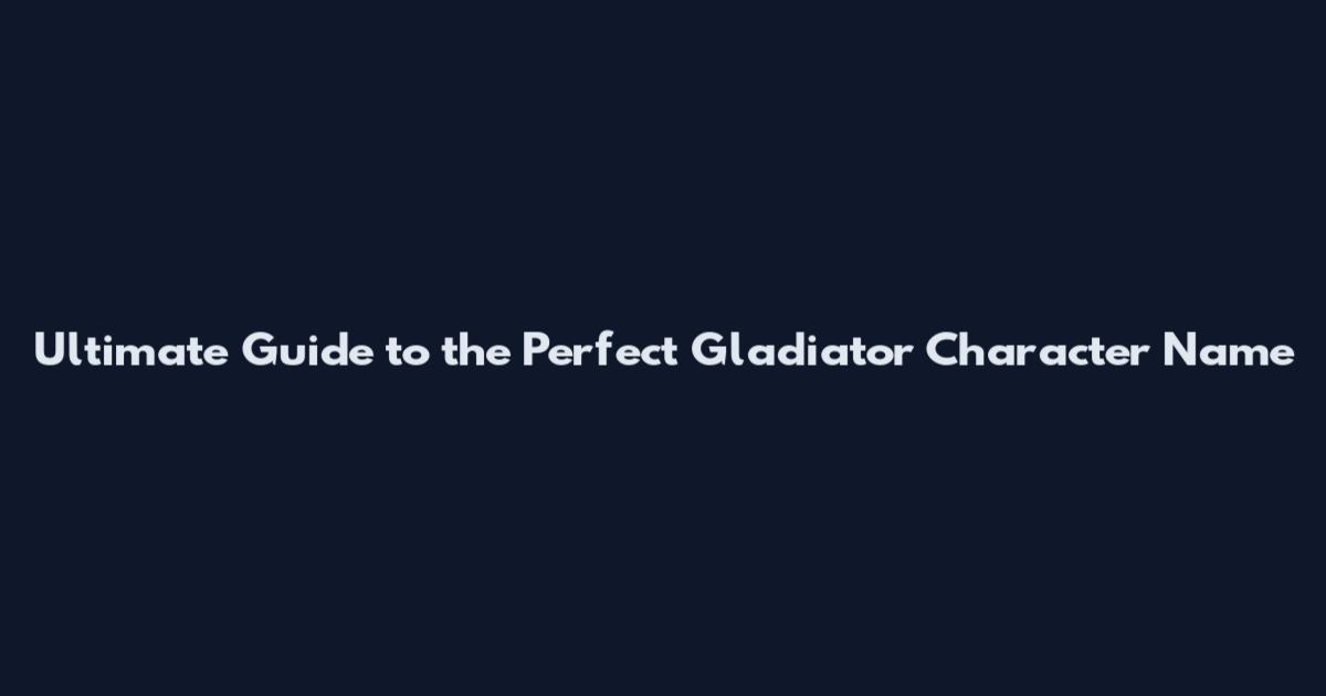 Ultimate Guide to the Perfect Gladiator Character Name