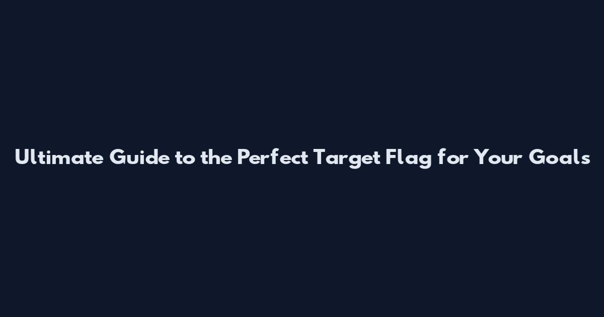 Ultimate Guide to the Perfect Target Flag for Your Goals