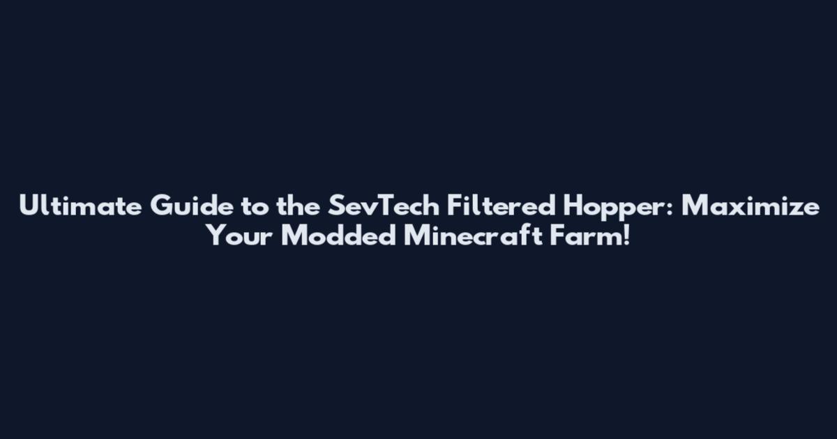 Ultimate Guide to the SevTech Filtered Hopper: Maximize Your Modded Minecraft Farm!
