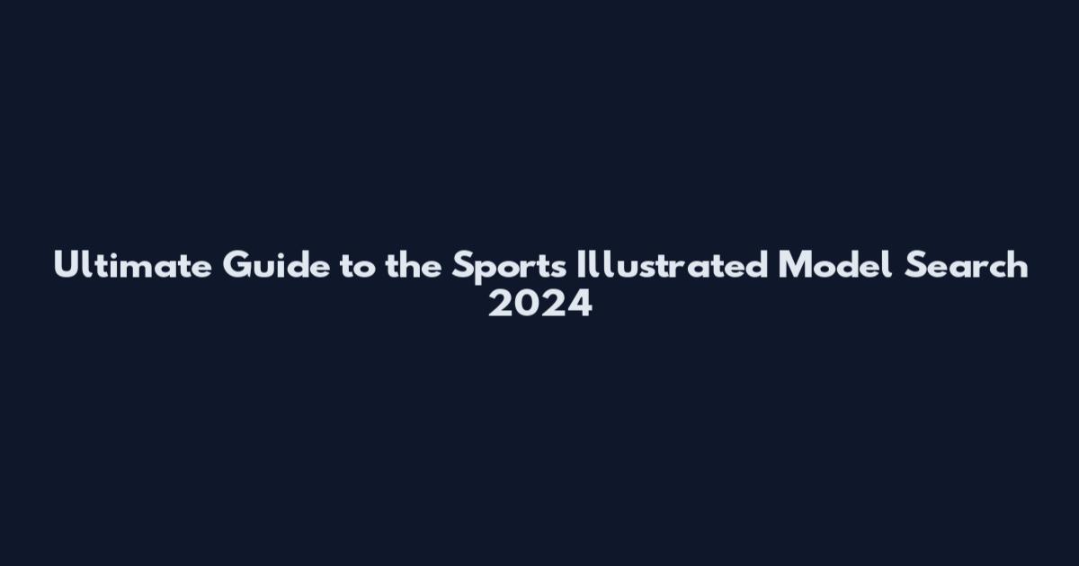 Ultimate Guide to the Sports Illustrated Model Search 2024