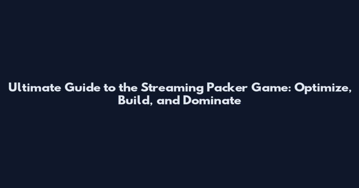 Ultimate Guide to the Streaming Packer Game: Optimize, Build, and Dominate