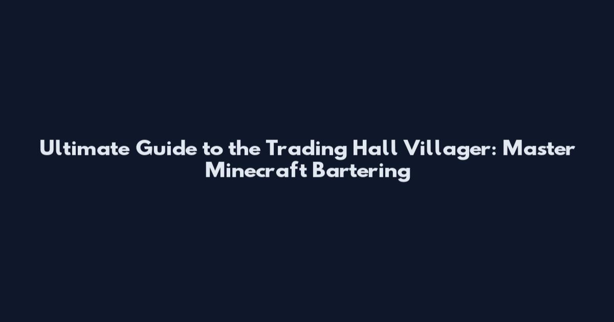 Ultimate Guide to the Trading Hall Villager: Master Minecraft Bartering