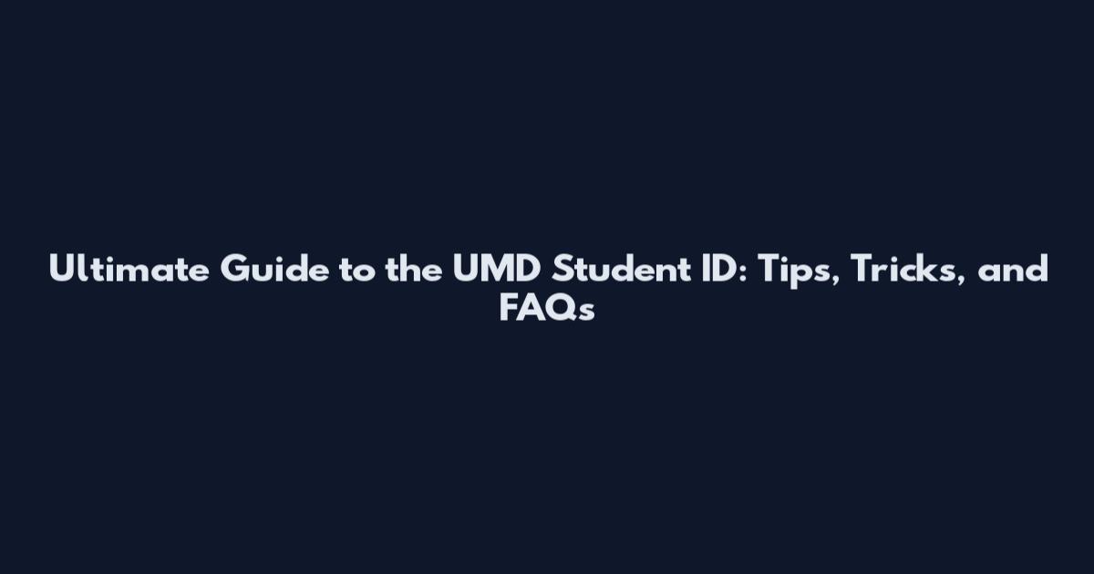Ultimate Guide to the UMD Student ID: Tips, Tricks, and FAQs