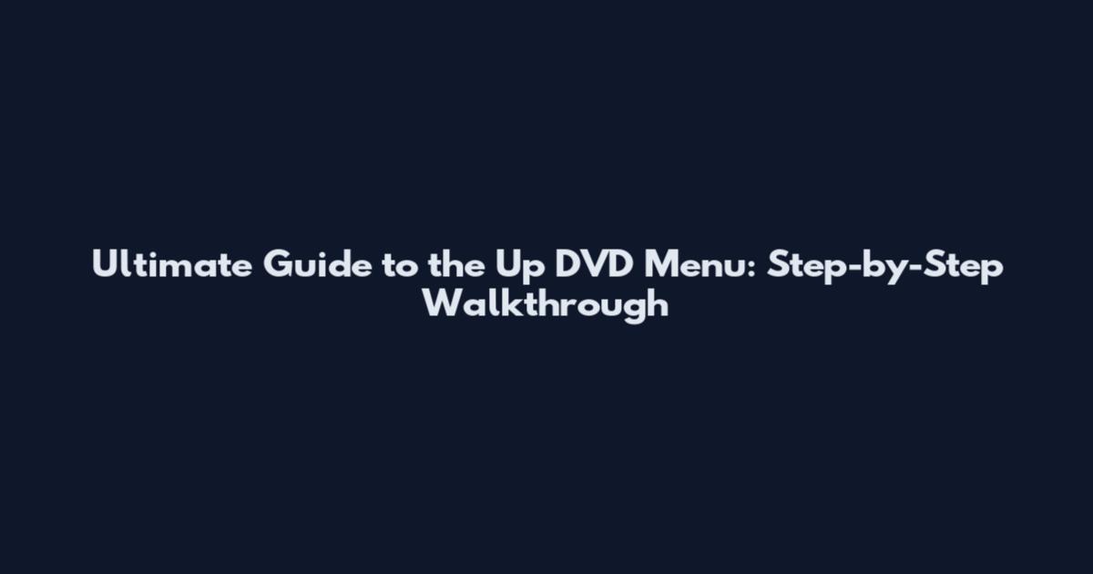 Ultimate Guide to the Up DVD Menu: Step-by-Step Walkthrough