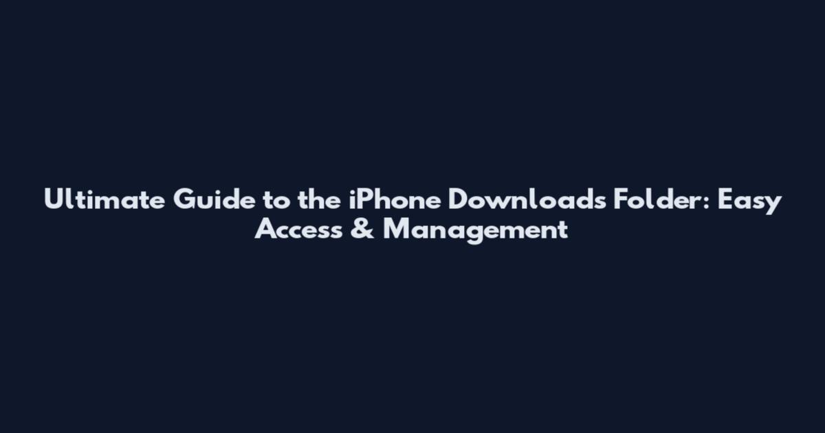 Ultimate Guide to the iPhone Downloads Folder: Easy Access & Management