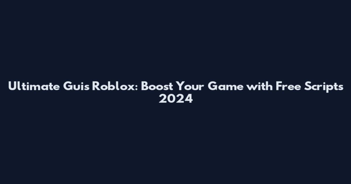 Ultimate Guis Roblox: Boost Your Game with Free Scripts 2024