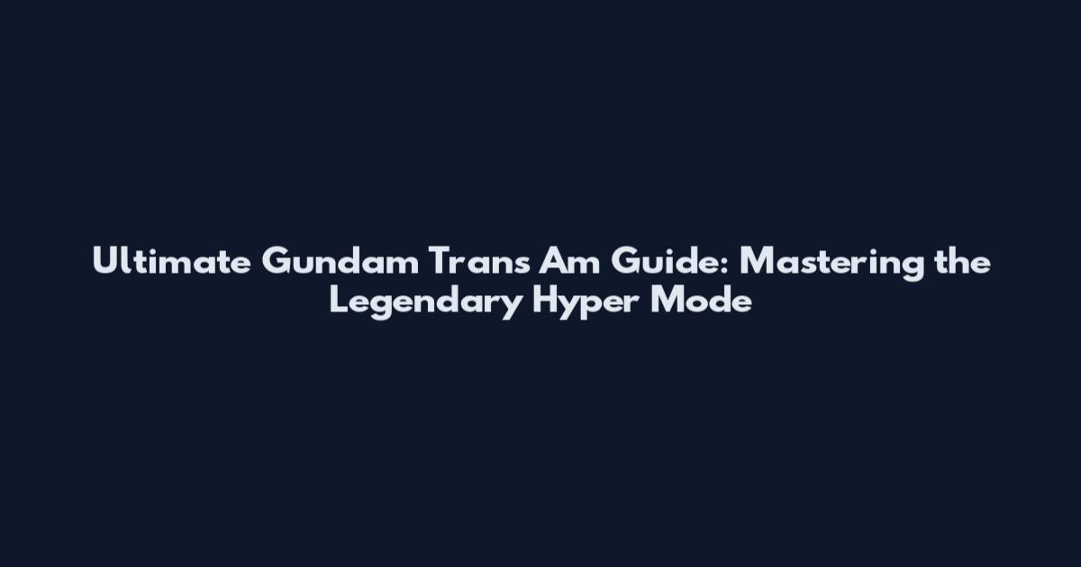 Ultimate Gundam Trans Am Guide: Mastering the Legendary Hyper Mode