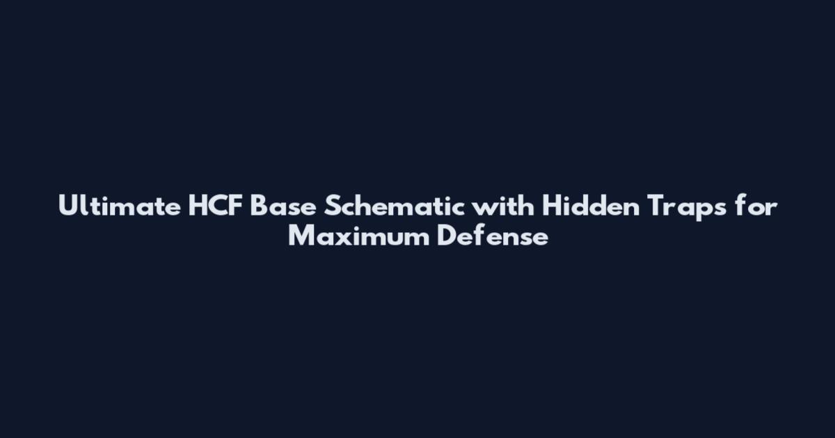 Ultimate HCF Base Schematic with Hidden Traps for Maximum Defense