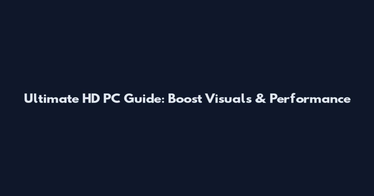 Ultimate HD PC Guide: Boost Visuals & Performance