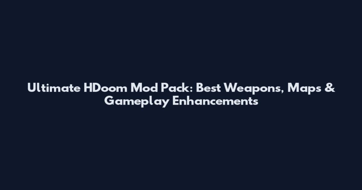 Ultimate HDoom Mod Pack: Best Weapons, Maps & Gameplay Enhancements