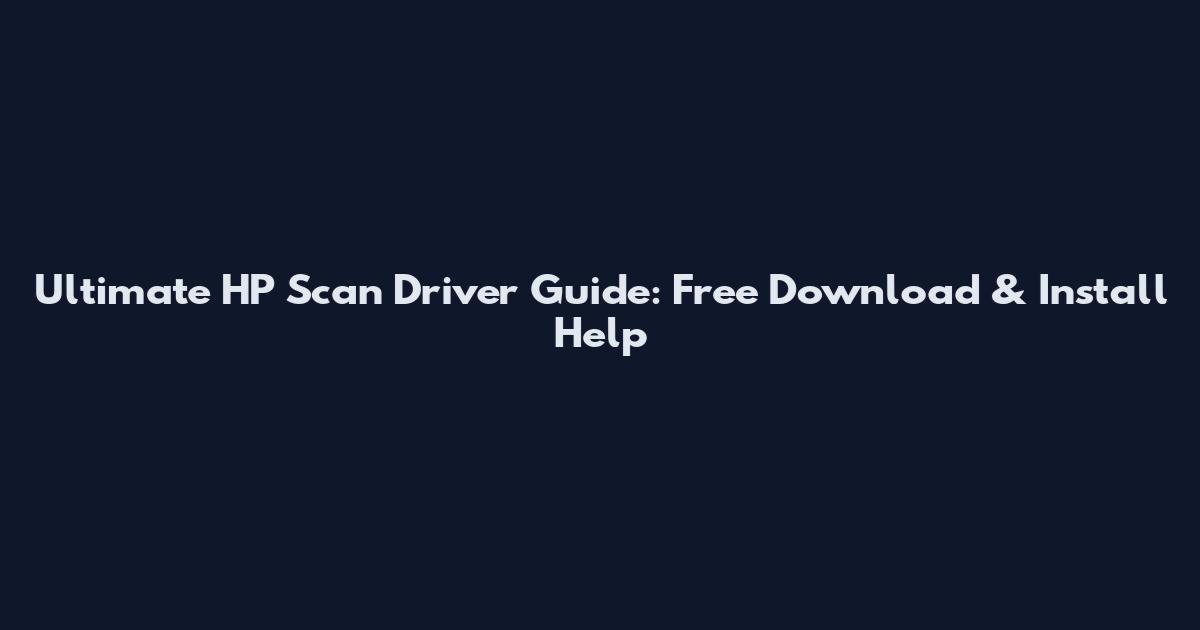 Ultimate HP Scan Driver Guide: Free Download & Install Help