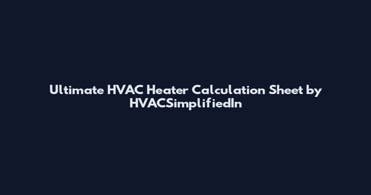 Ultimate HVAC Heater Calculation Sheet by HVACSimplifiedIn