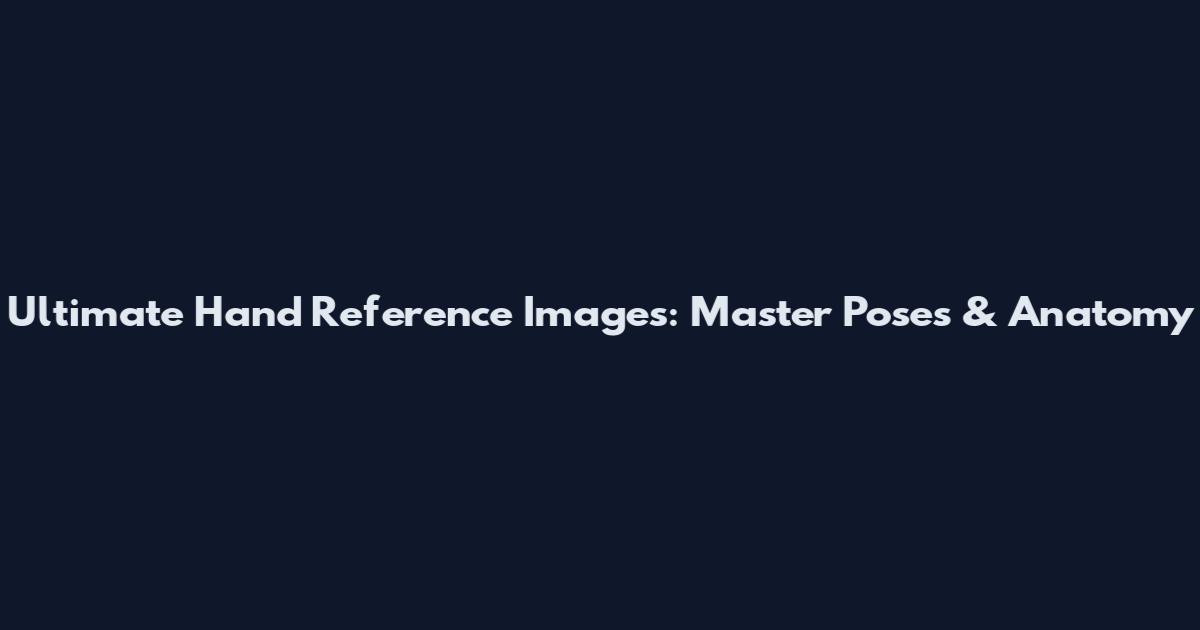 Ultimate Hand Reference Images: Master Poses & Anatomy
