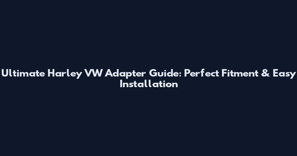 Ultimate Harley VW Adapter Guide: Perfect Fitment & Easy Installation