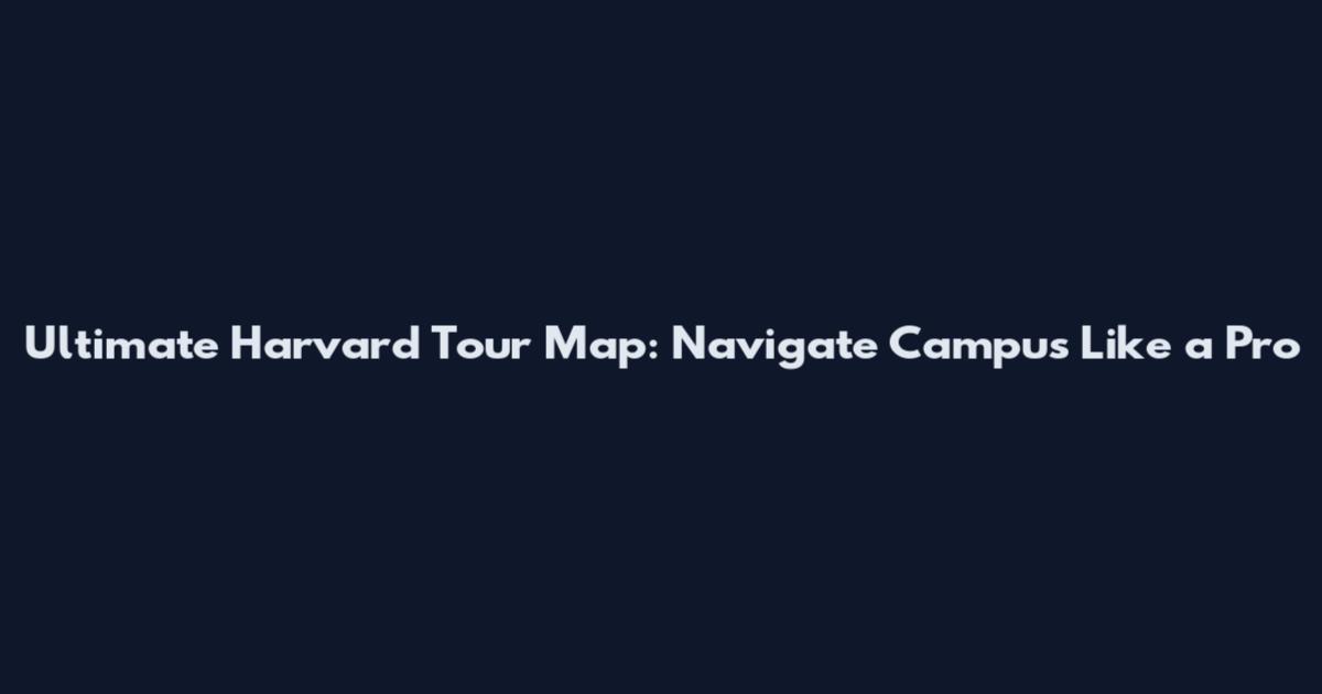 Ultimate Harvard Tour Map: Navigate Campus Like a Pro