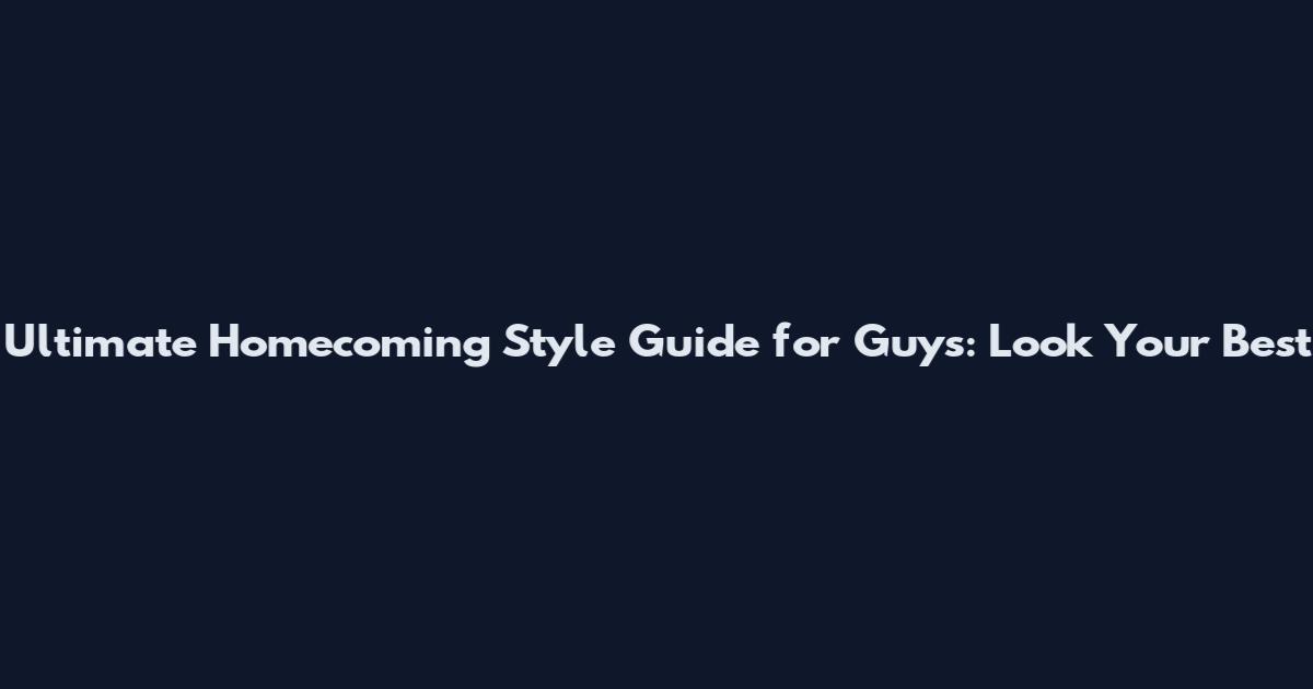 Ultimate Homecoming Style Guide for Guys: Look Your Best