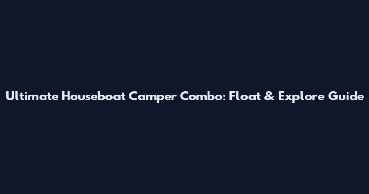 Ultimate Houseboat Camper Combo: Float & Explore Guide