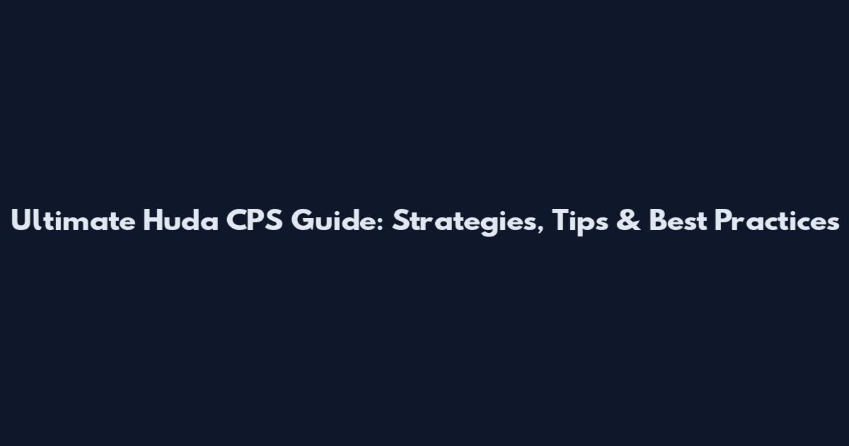 Ultimate Huda CPS Guide: Strategies, Tips & Best Practices