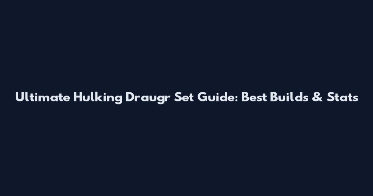 Ultimate Hulking Draugr Set Guide: Best Builds & Stats