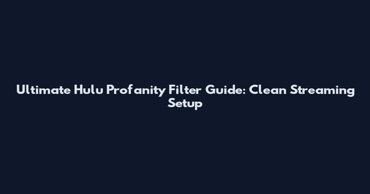 Ultimate Hulu Profanity Filter Guide: Clean Streaming Setup