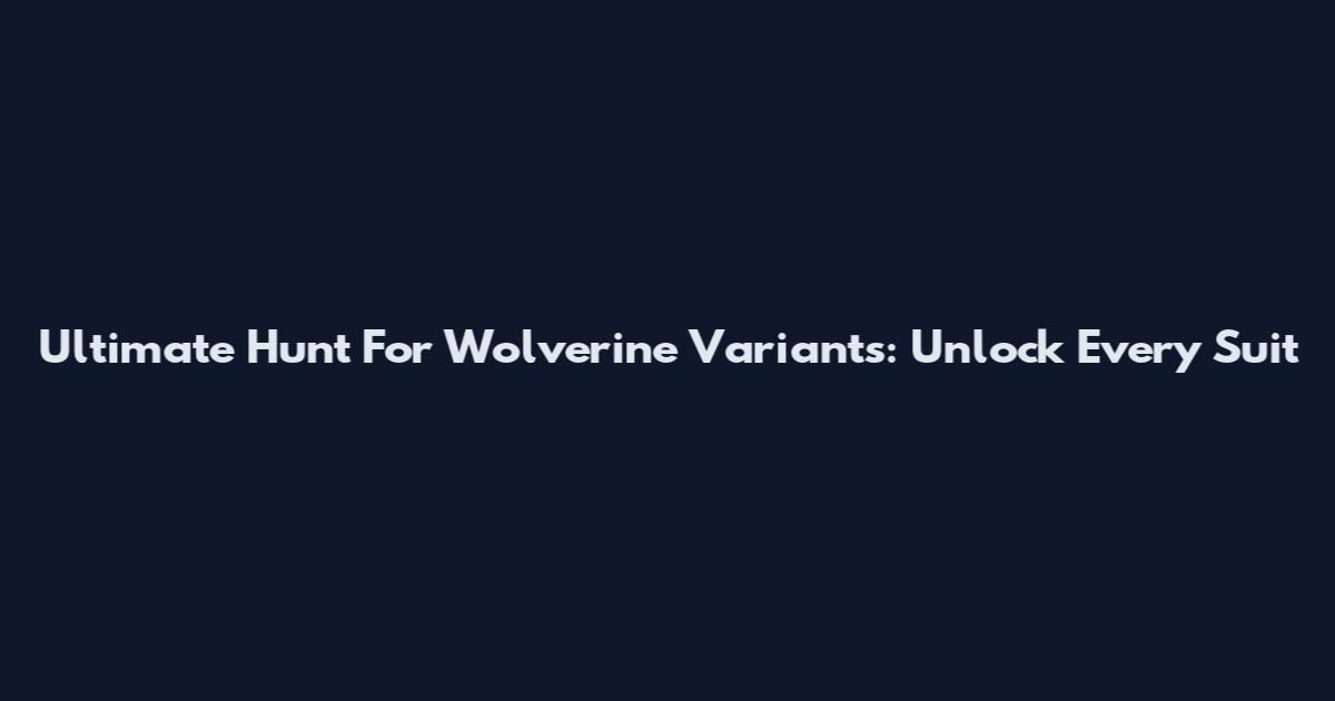 Ultimate Hunt For Wolverine Variants: Unlock Every Suit