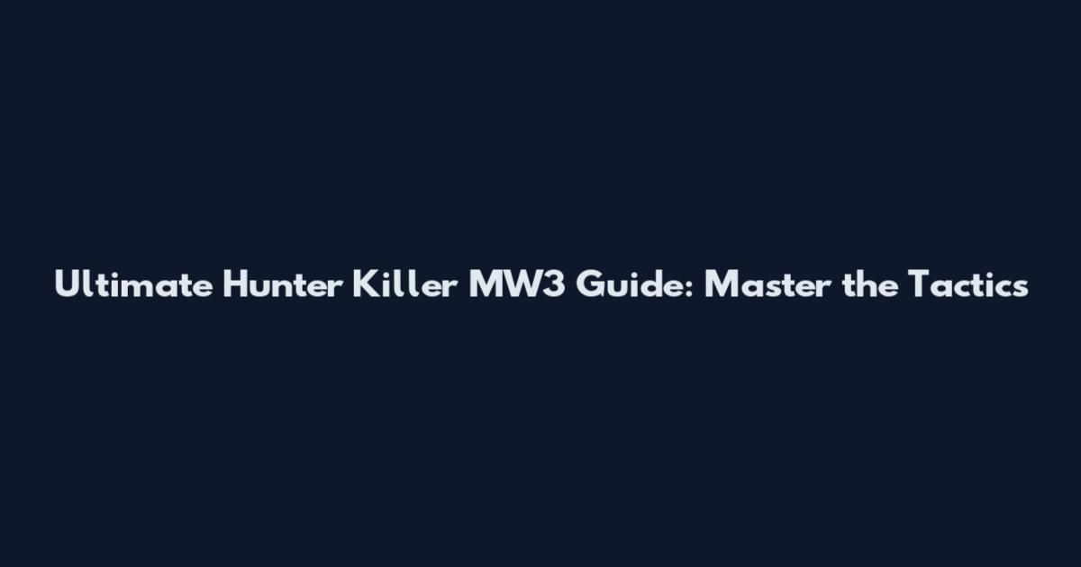 Ultimate Hunter Killer MW3 Guide: Master the Tactics