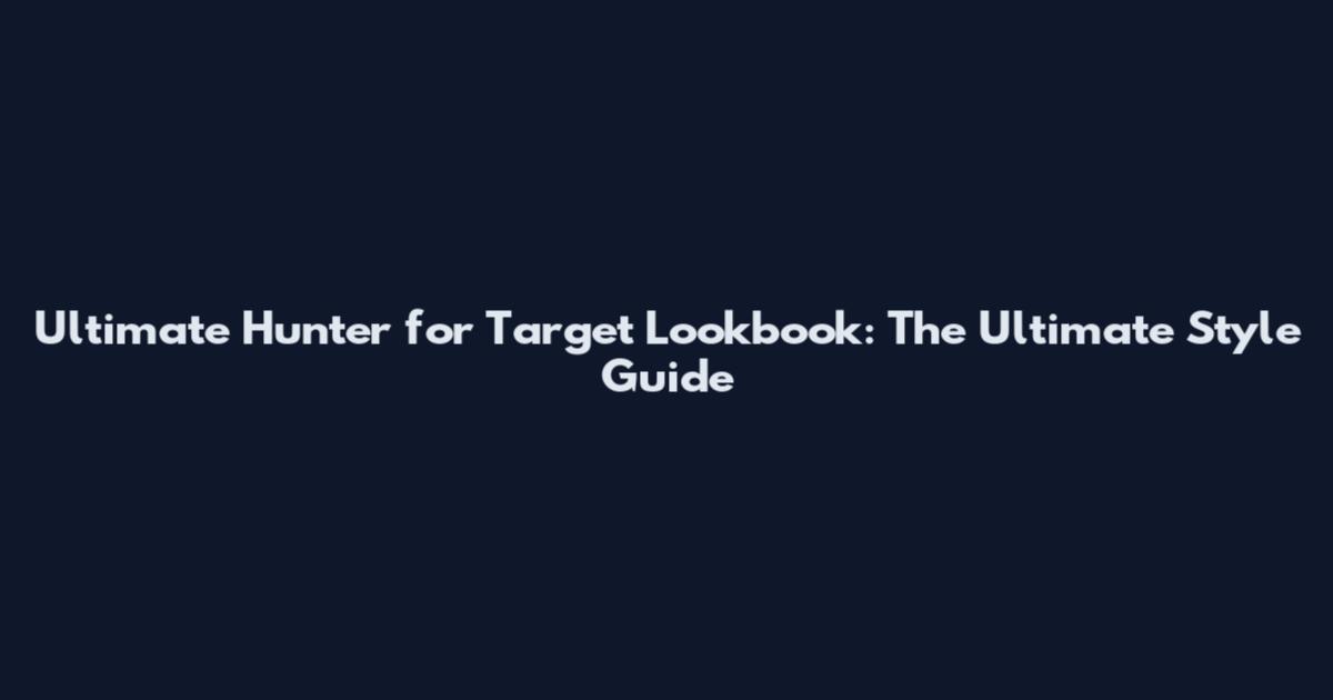 Ultimate Hunter for Target Lookbook: The Ultimate Style Guide