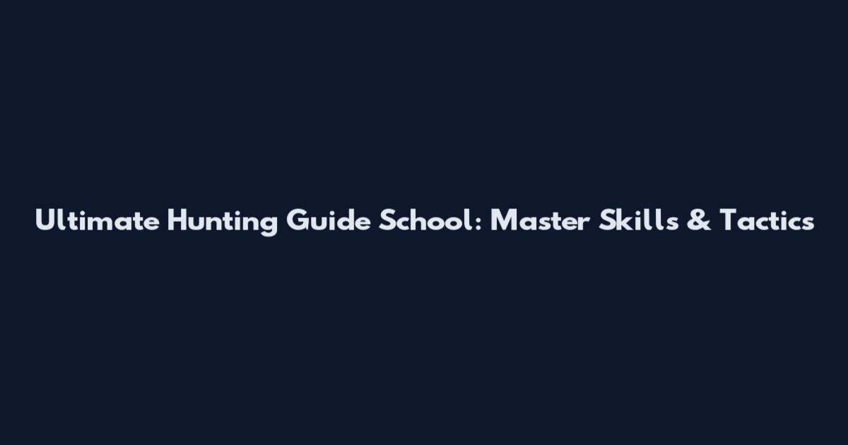 Ultimate Hunting Guide School: Master Skills & Tactics