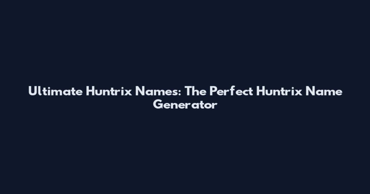 Ultimate Huntrix Names: The Perfect Huntrix Name Generator