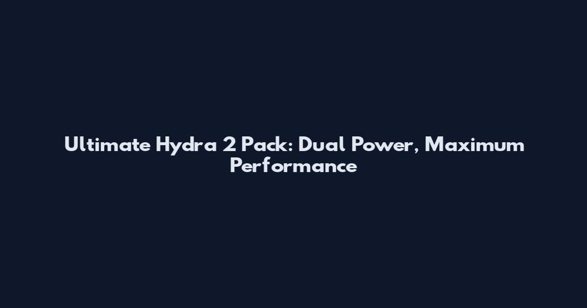 Ultimate Hydra 2 Pack: Dual Power, Maximum Performance