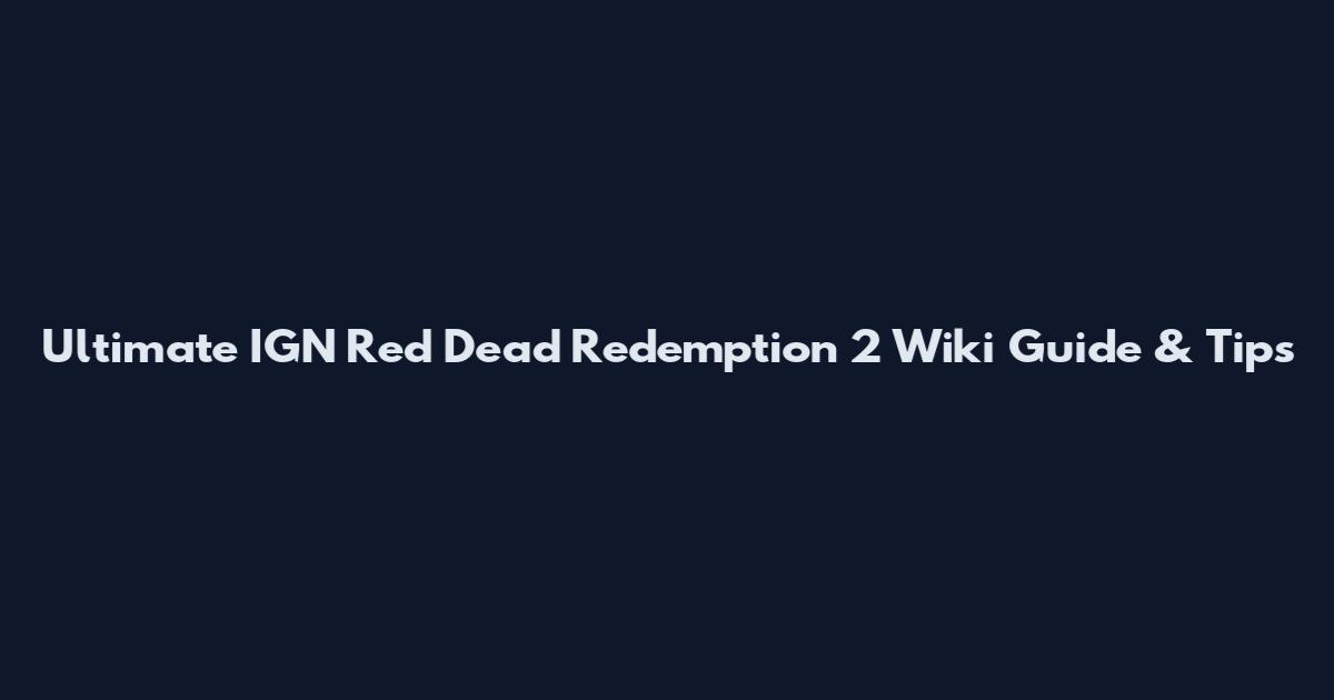 Ultimate IGN Red Dead Redemption 2 Wiki Guide & Tips