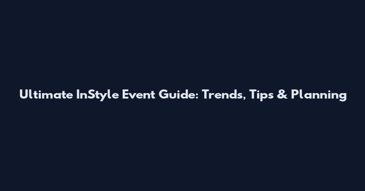 Ultimate InStyle Event Guide: Trends, Tips & Planning