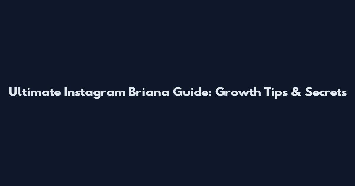 Ultimate Instagram Briana Guide: Growth Tips & Secrets
