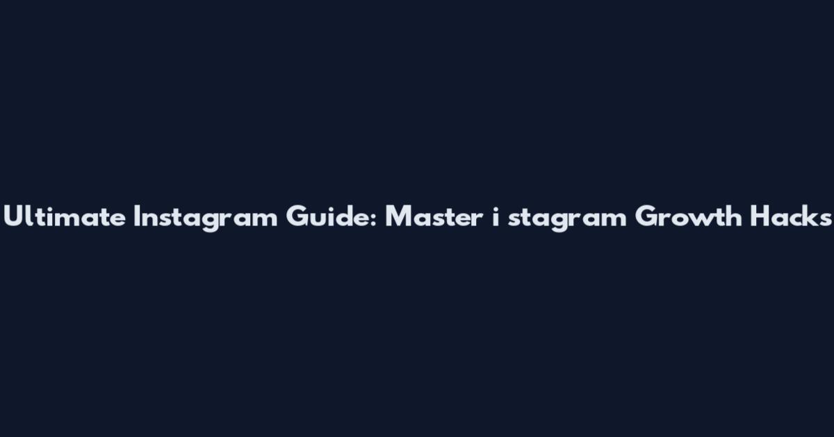 Ultimate Instagram Guide: Master i stagram Growth Hacks