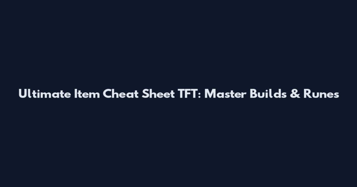 Ultimate Item Cheat Sheet TFT: Master Builds & Runes