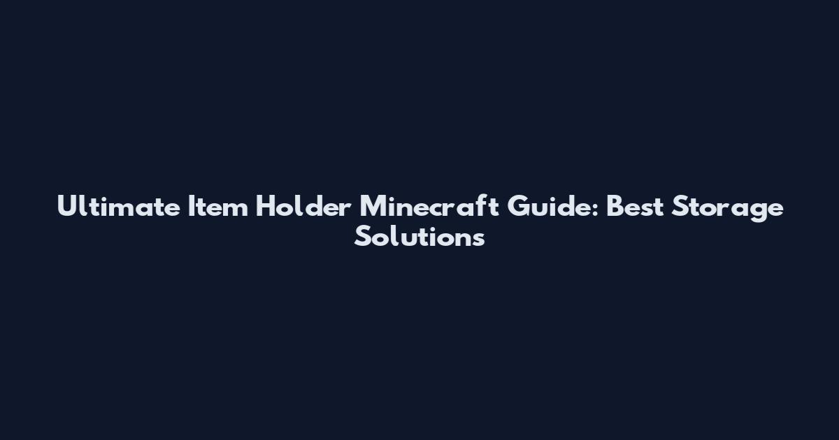 Ultimate Item Holder Minecraft Guide: Best Storage Solutions