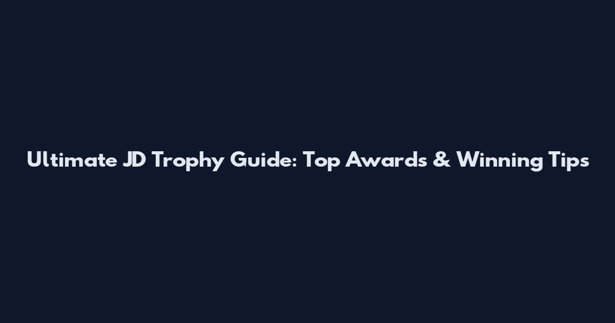 Ultimate JD Trophy Guide: Top Awards & Winning Tips