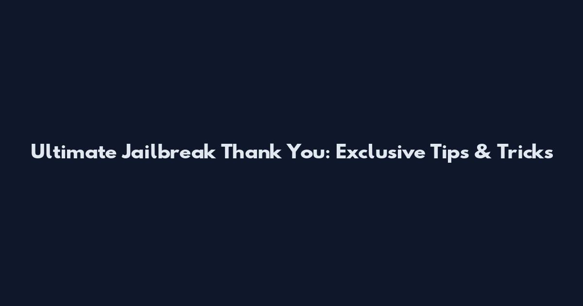 Ultimate Jailbreak Thank You: Exclusive Tips & Tricks