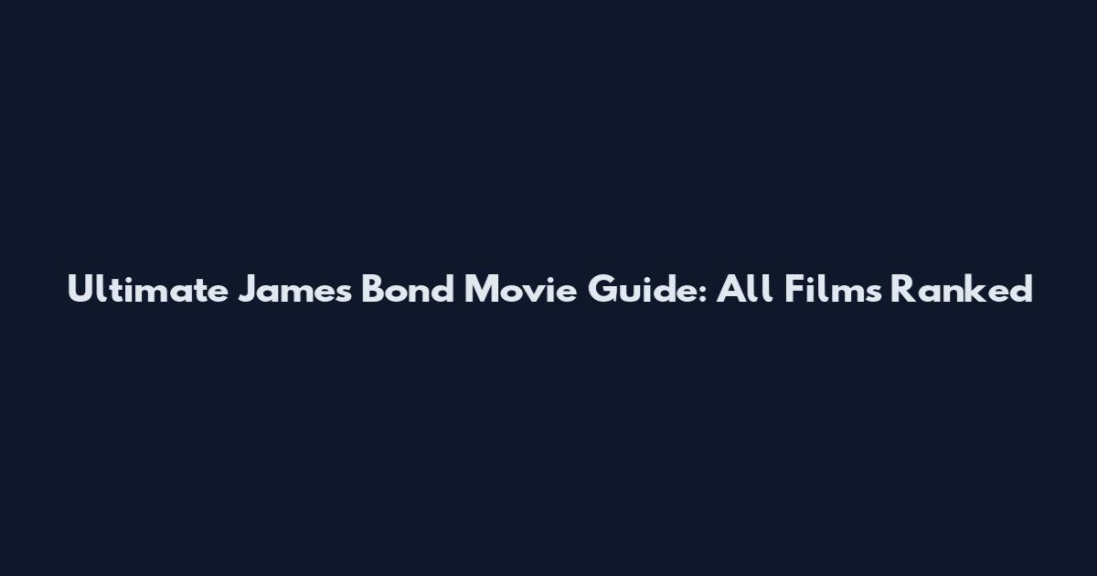 Ultimate James Bond Movie Guide: All Films Ranked